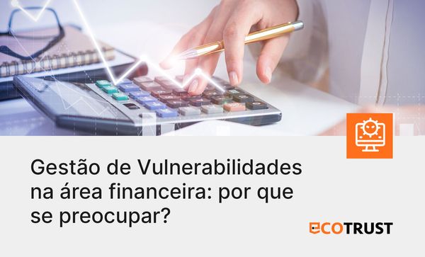 Gestão de Vulnerabilidades na área financeira: por que se preocupar?